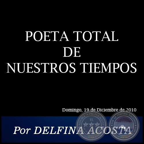 POETA TOTAL DE NUESTROS TIEMPOS - Por DELFINA ACOSTA - Domingo, 19 de Diciembre de 2010